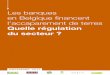 Quelle régulation du secteur - financite.be · 1000 Bruxelles Données chiffrées sur les banques : ... latif à l’image de la loi sur le financement des armes à sous-munition