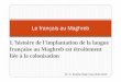 L’histoire de l’implantation de la langue française au Maghreb est étroitement liée à la …p1.storage.canalblog.com/15/08/1103000/85002719.pdf · Un statut ambivalent: langue