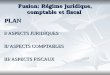 Fusion: Régime juridique, comptable et fiscald1n7iqsz6ob2ad.cloudfront.net/document/pdf/537f0f9046e74.pdf · et sociales de l’opération. ... C’est la différence entre la valeur