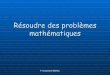 Résoudre des problèmes mathématiquesfrancoiseduquesne.free.fr/theme3/Resoudre_des_problemes... · Objectifs de la résolution de problème Créer des conditions d’une activité