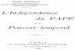 L'Indépendance du PAPE - liberius.net · matie spirituelle du Pape; comme nous, ils le veulent indépendant dans sa charge de Pasteur ... •dépendance et le Pouvoir Temporel au