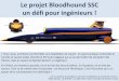 Le projet Bloodhound SSC un défi pour ingénieurs ! · BLOODHOUND SSCCdCF Le Cahier des ... Essai de la fusée Technologie hybride ... Ses performanes sont mesurées à l’aide