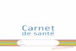 Carnet - solidarites-sante.gouv.fr · Le carnet de santé est un document qui réunit tous les évènements qui ... Respectez les horaires de repas et de sommeil de votre bébé