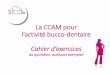 La CCAM pour l’activité bucco-dentaire - sfcd.fr CCAM SFCD 2014 Cahier d... · Cahier d’exercices au quotidien, ... Exérèse de la pulpe vivante d’une ... MMC MCC MMM CCC