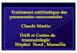Traitement antibiotique des pneumonies nosocomiales Claude ... · Traitement antibiotique des pneumonies nosocomiales Claude Martin DAR et Centre de traumatologie Hôpital Nord ,