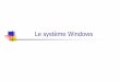 Le système Windows - imss-adamj/documents/LeSystemeWindows.pdf · des fichiers IO.SYS et MSDOS.SYS (fichiers vides pour Win XP et successeurs) Amorçage (2) Chargement du noyau du