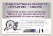 PLAN D’ACTION EN FAVEUR DE L’EMPLOI DES « SENIORS · Un objectif chiffré de recrutement ou de maintien dans l’emploi des Seniors Au moins trois actions en faveur de l’emploi