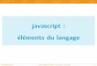 javascript : ´el´ements du langage - fil.univ-lille1.fr · javascript est (tr`es) souple sur la notion de typage. javascrit applique « automatiquement » certaines conversions