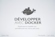 DÉVELOPPER AVEC DOCKER - developr6.dr6.cnrs.frdevelopr6.dr6.cnrs.fr/_media/manifestations/009-docker/developr6... · DÉVELOPPER AVEC DOCKER Applications basées sur architecture