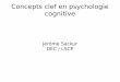 Concepts clef en psychologie cognitive - lscp.net · Deux concepts La psychologie cognitive est mentaliste (représentation mentale) et cherche des mécanismes d'où les deux concepts