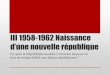 III 1958-1962 Naissance d’une nouvelle républiquelewebpedagogique.com/.../files/2013/05/III-1958-1962-NGD.pdf · III 1958-1962 Naissance d’une nouvelle république En quoi la
