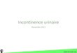 Incontinence urinaire - farmaka.be · Incontinence urinaire Introduction •Affection courante, sous-estimée, première ligne de soins •Données scientifiques disponibles •Nouvelles