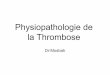 Physiopathologie de la Thromboseuniv.ency-education.com/.../physiopath2an_pharm-thrombose_mosbah.pdf · II. Altération de la paroi vasculaire •peut être présent en cas de chirurgie