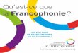 Qu’est-ce que la Francophonie · PDF file phonie, en lien avec la société civile. QU’EST-CE QUE L’OIF ? L’Organisation internationale de la Francophonie (OIF) représente