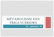 Métabolisme des triglycéridesuniv.ency-education.com/uploads/1/3/1/0/13102001/bioch2... · 2018-09-07 · ENZYMES DU MÉTABOLISME DES TG •La synthèse des TG est assurée par