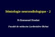 Sémiologie neuroradiologique - 2 · Eléments radiologiques discriminants œdème cytotoxique / autre • Siège de l’anomalie : dans un territoire artériel ou non • Atteinte