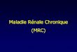 Maladie Rénale Chronique (MRC) -Définition Nouveau cadre nosologique englobant toutes les situations à risque d’évolution vers l’insuffisance rénale chronique terminale Nouvelle
