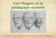 Carl Rogers et la pédagogie · PDF file Quelques précisions terminologiques • La pédagogie ouverte prend ses racines dans la psychologie humaniste des années 50 développée