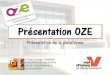 Présentation  · PDF file

Présentation OZE Présentation de la plateforme Collège Georges CHARPAK 1 Rue Pierre de COUBERTIN 95190 - GOUSSAINVILLE 01 30 18 99 98
