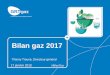 Bilan gaz 2017 · 2018-01-19 · Bilan Gaz - Janvier 2018 7 408 GWh injectés en 2017 (+100%) - permet d’alimenter ~ 1 800 bus au bioGNV ~ 34 000 foyers Des avantages environnementaux