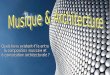 L’architecture est l’art de concevoir, de combiner et de disposer - …lewebpedagogique.com/enmusac/files/2016/12/musique-et... · 2017-10-09 · 1 L’architecture est l’art