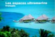 Les espaces ultramarins - · PDF file luxe - Bora Bora Polynésie. Un hiver - St-Pierre St-Pierre-et-Miquelon. Code postal 986 – île de Wallis Wallis-et-Futuna. ... Image 2009 DigitalGIObe