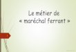 Le métier de « maréchal ferrant - Académie de …...La formation 16 Angèle Camelin 3eme 5 En France, jusqu'en 1997, aucun diplôme n'était requis pour l'exercice du métier
