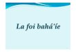 La foi baháʹíe - bahai-ajax.orgbahai-ajax.org/BahaiFaithAPFRENCH.pdf · La foi baháʹíe est une religion mondiale dont le but est dʹunir tous les peuples dans une cause universelle