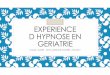EXPERIENCE D HYPNOSE EN GERIATRIE€¦ · où elle pratiquait l’hypnose depuis 2 ans. Il existait déjà une réflexion sur la pratique de l’hypnose en gériatrie avec un projet