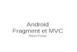 Android Fragment et MVC - IGM: IGM · 2015-03-30 · Android Fragment et MVC Rémi Forax. Fragment. Fragment Sous-activité introduite par la version 11 (Android 3.0) et possède