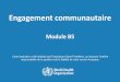 Engagement communautaire - WHO...Un ensemble de principes portant sur l'équité et l'autonomisation, et les pratiques englobant la communication, le renforcement des capacités et