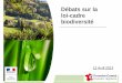 Débats sur la loi-cadre biodiversité - Ministère de la ... · T3 : Agence française de la biodiversité Annonce lors de la conférence environnementale (14-09-12) Objectif central: