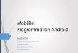 Mobilité: Programmation Android IV... · Se familiariser à la Programmation d’applications pour mobile Maitriser les principes autour des applications Android Concevoir des applications