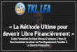 « La Méthode Ultime pour devenir Libre Financièrement LFA... · Vidéos de 1 heure 48 minutes + Manuel de 98 Pages Le processus de A à Z pour vendre comme un Pro Vidéos de 1