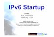 IPv6-startup eng v4 4 - Apricot · Basic Configuration: XP/2003 (4) • “netsh interface ipv6 add” Commands – add 6over4tunnel - Creates a 6over4 interface. – add address