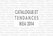 Catalogue et teND aNCeS IKea 2014...Catalogue3 Fonctionnalités4 Tendances5 Tout blanc6 Métallique 13 Romantique 18 Catalogue IKEA 2014, page 16 Littoral 24 Catalogue IKEA 2014 Habiter