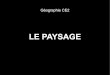 LE PAYSAGE - Académie de Grenoble · 2013-10-04 · A retenir : En géographie, lorsque nous observons une photographie de paysage, il faut commencer par le décrire et le situer,