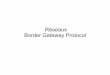 Réseaux Border Gateway Protocol · PDF file 4 Réseaux : Border Gateway Protocol BGP n'utilise pas de métrique classique ; il fonde les décisions de routage sur les chemins parcourus,