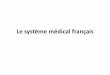 Le système médical français - e-monsites2.e-monsite.com/2010/05/03/79126048le-systeme-medical-francais … · Comparez ces particularités avec celles de votre pays. Beaucoup de