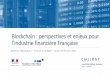 Blockchain : perspectives et enjeux pour l’industrie ... · ex: LINQ (Nasdaq), a blockchain-enabled platform for managing electronic records of ownership of pre-IPO shares issued