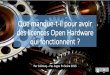 Que manque-t-il pour avoir des licences Open Hardware qui fonctionnent 2016... · 2016-07-06 · « Open source hardware regroupe les conceptions Hardware réalisées publiquement