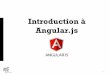 Introduction à Angular · 2019-11-21 · Qu’est ce qu’Angular.js ? 3 Un internet de Services Nécessiter de fournir des contenus adaptés à chaque terminal: Terminaux mobiles