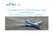 Conditions Générales de Transport - KLM...comme telles et incluant les présentes Conditions Générales de Transport ainsi que les avis aux Passagers. Convention désigne, selon