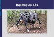 Big Dog ou LS3 - LeWebPédagogique€¦ · Big Dog ou LS3. Sommaire 1- Présentation invention 2- A quoi sert-il ? 3- Présentation société 4- Caractéristiques 5- Fonctionnement