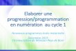 Elaborer une progression en numération au cycle 1web40.ac-bordeaux.fr/fileadmin/pedagogie/cir... · 2015-12-17 · 1. La construction du nombre : Anticiper Le nombre va aussi être