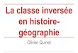 La classe inversée en histoire- - APV – Assoapv-asso.fr/wp-content/uploads/2017/10/classeinvhg2.pdf · La classe inversée en histoire-géographie Olivier Quinet . Les prémices