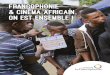 Francophonie & Cinéma africain On est ensemble · Le Fespaco est tellement inséparable de l’histoire du cinéma africain qu’on a tendance à les identifier l’un à l’autre