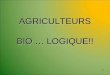 AGRICULTEURS BIO … … LOGIQUE!! · • Choix des modes de production • Choix de la mise en marché ... beauté et la pérennité. Le quatrième objectif, la productivité, sera