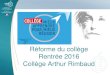 Réforme du collège Rentrée 2016 Collège Arthur …etab.ac-poitiers.fr/coll-latille/IMG/pdf/mise-en-place...Réforme du collège Rentrée 2016 Collège Arthur Rimbaud La réforme