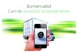 L’art de surveiller la température · 2013-11-01 · Emerald vous offre une solution perfectionnée de suivi de température à partir de votre smartphone . ... des seuils de températures